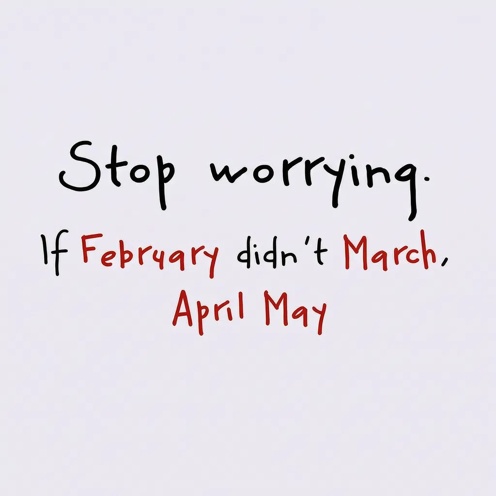 Stop worrying. If February didn't March, April May