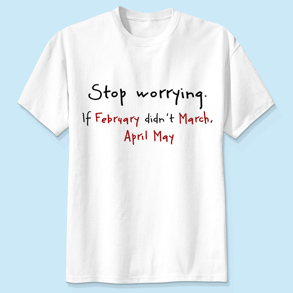 Stop Worrying If February Didn't March Motivational Shirt - Women Men Inspirational — White