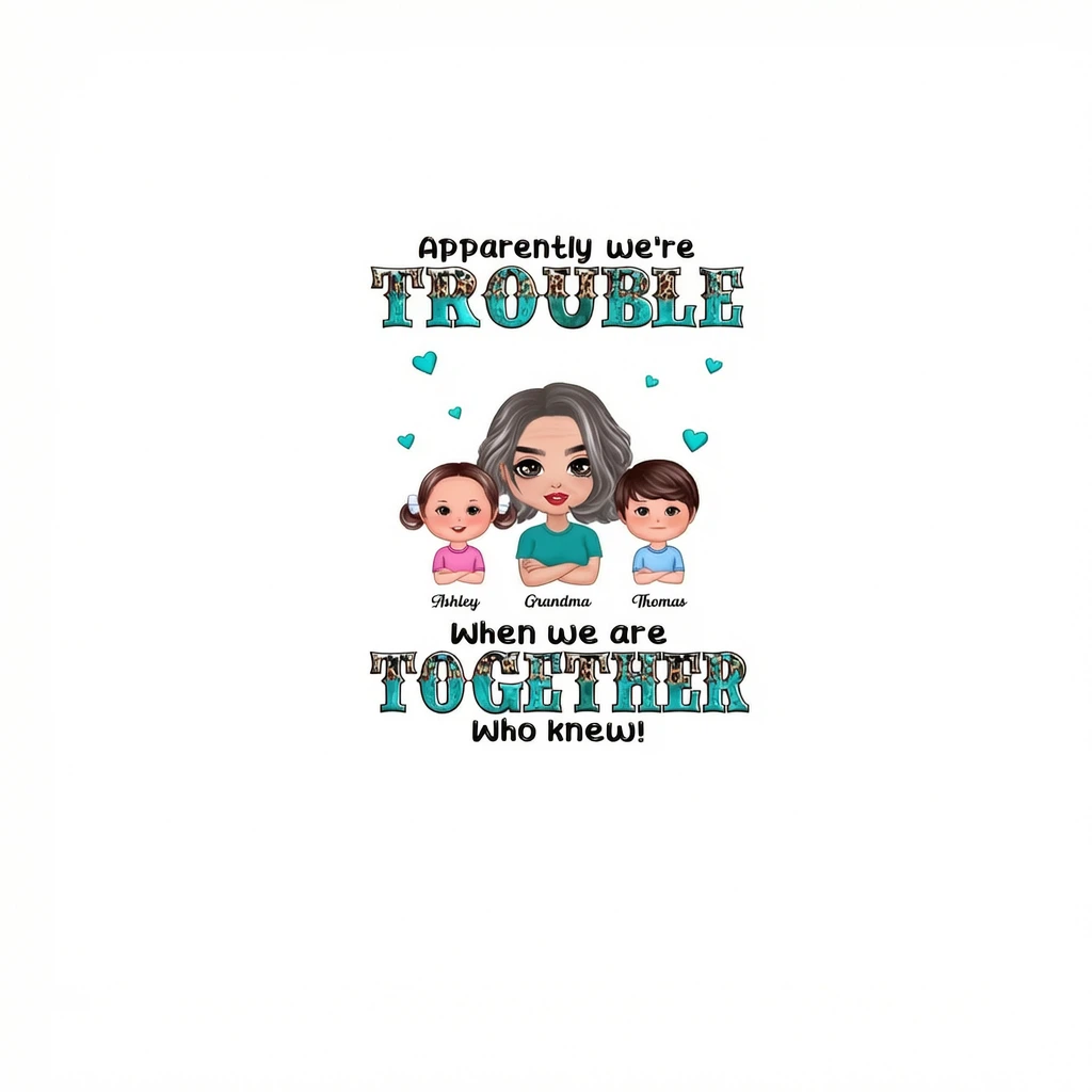 Apparentlly we're TROUBLE When we are TOGETHER Who knew!