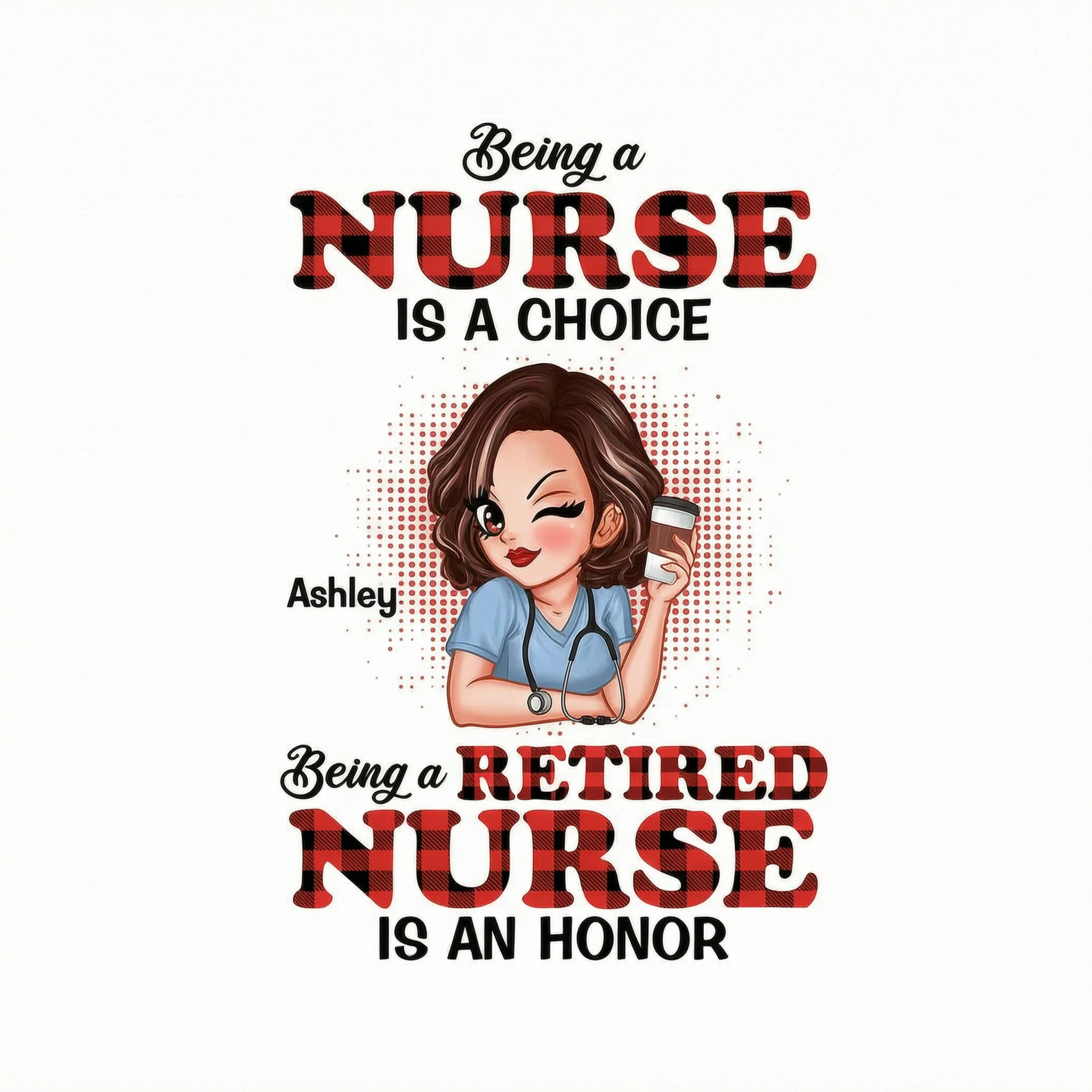 Being A Nurse Is A Choice, Being A Retired Nurse Is An Honor Personalized Shirt