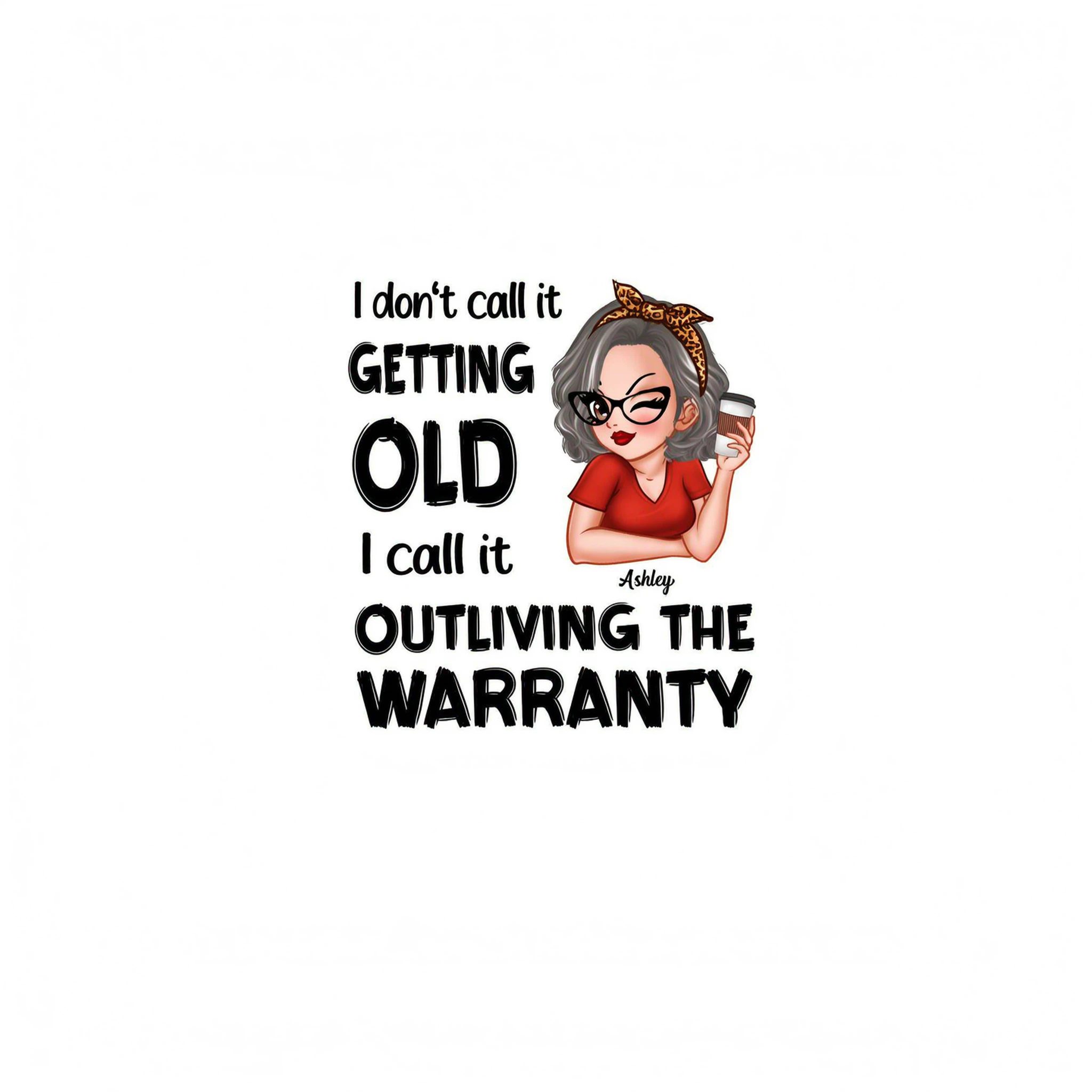 Outliving The Warranty Don�t Call It Getting Old Birthday Gift Sassy Woman Personalized Shirt