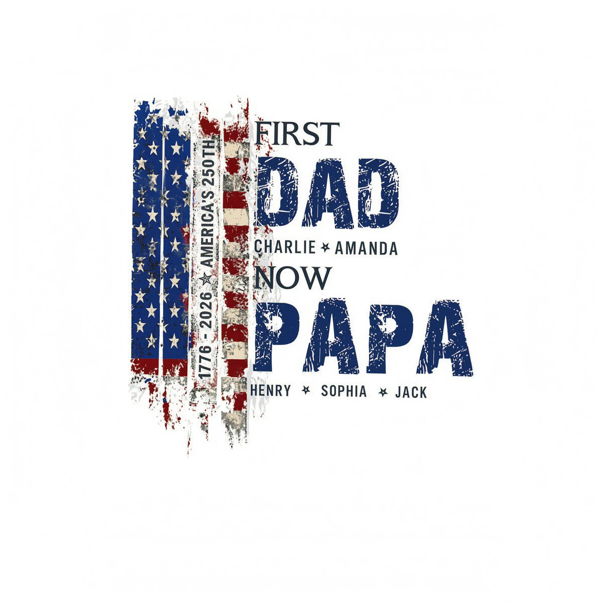 First Dad Now Papa Nation Flag American 250th Anniversary - Personalized Shirt - Father's Day Gift for Him